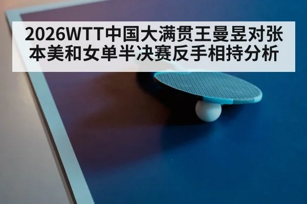 2026WTT中国大满贯王曼昱对张本美和女单半决赛反手相持分析