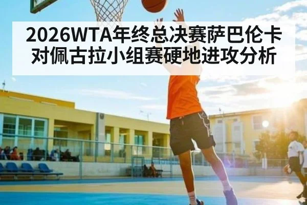 2026WTA年终总决赛萨巴伦卡对佩古拉小组赛硬地进攻分析